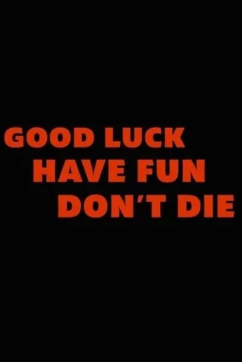 Good Luck, Have Fun, Dont Die Good Luck, Have Fun, Dont Die