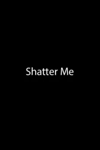 Shatter Me Shatter Me